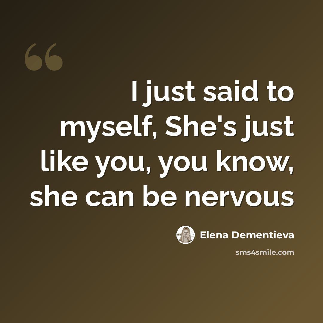 “I just said to myself, She's just like you, you know, she can be nervous” quote by Elena Dementieva
