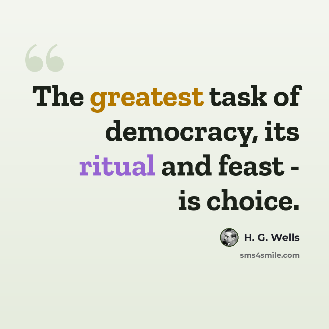 “The greatest task of democracy, its ritual and feast - is choice.” quote by H. G. Wells