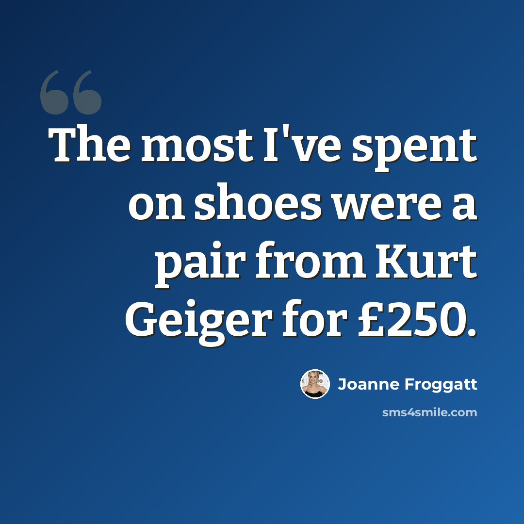 “The most I've spent on shoes were a pair from Kurt Geiger for £250.” quote by Joanne Froggatt