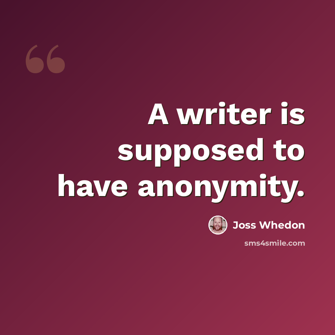 “A writer is supposed to have anonymity.” quote by Joss Whedon