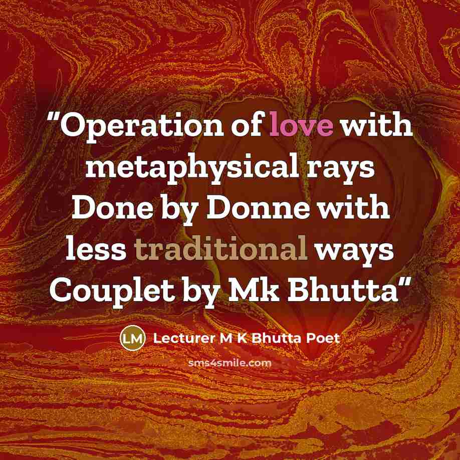 “Operation of love with metaphysical rays Done by Donne with less traditional ways Couplet by Mk Bhutta” quote by Lecturer M K Bhutta Poet