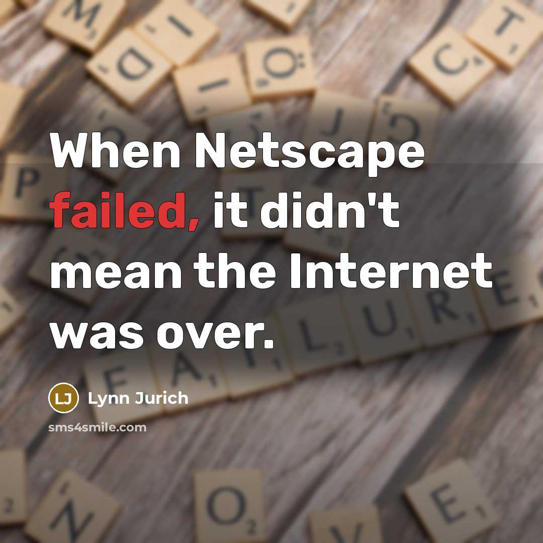 “When Netscape failed, it didn't mean the Internet was over.” quote by Lynn Jurich