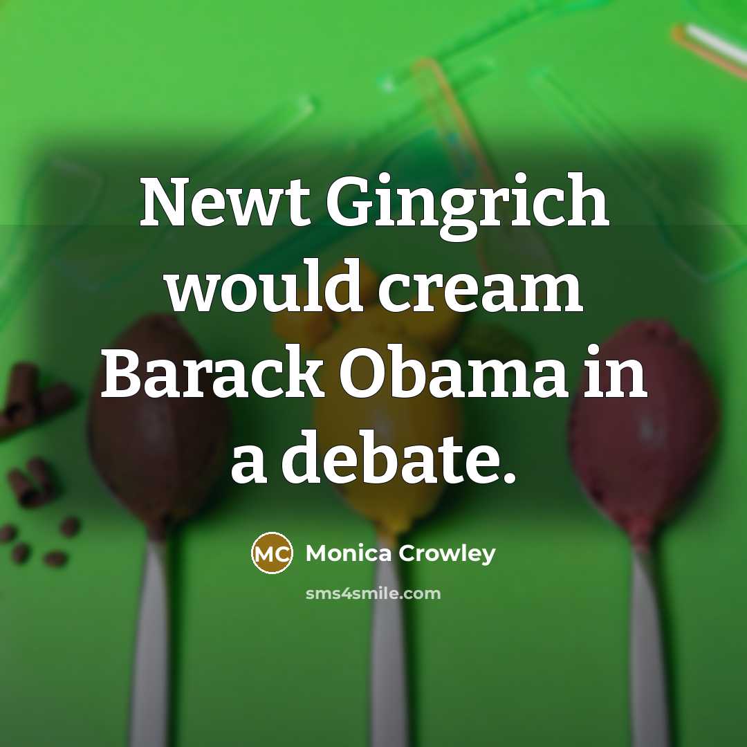 “Newt Gingrich would cream Barack Obama in a debate.” quote by Monica Crowley