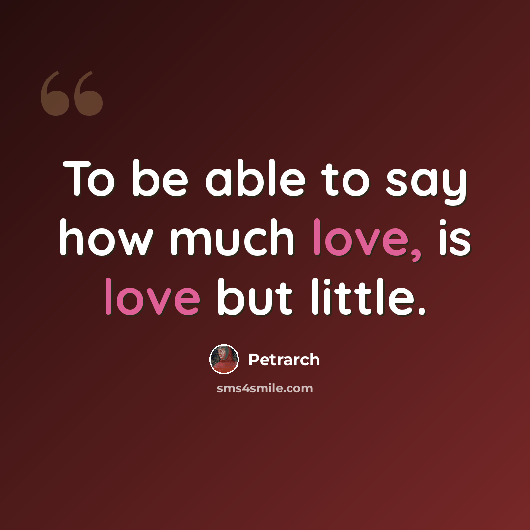 “To be able to say how much love, is love but little.” quote by Petrarch