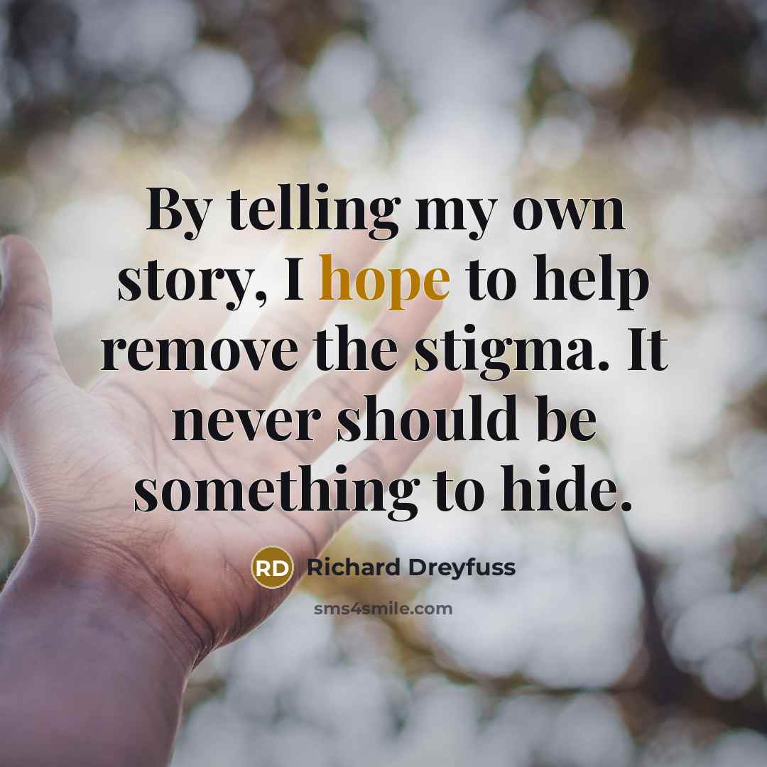 “By telling my own story, I hope to help remove the stigma. It never should be something to hide.” quote by Richard Dreyfuss