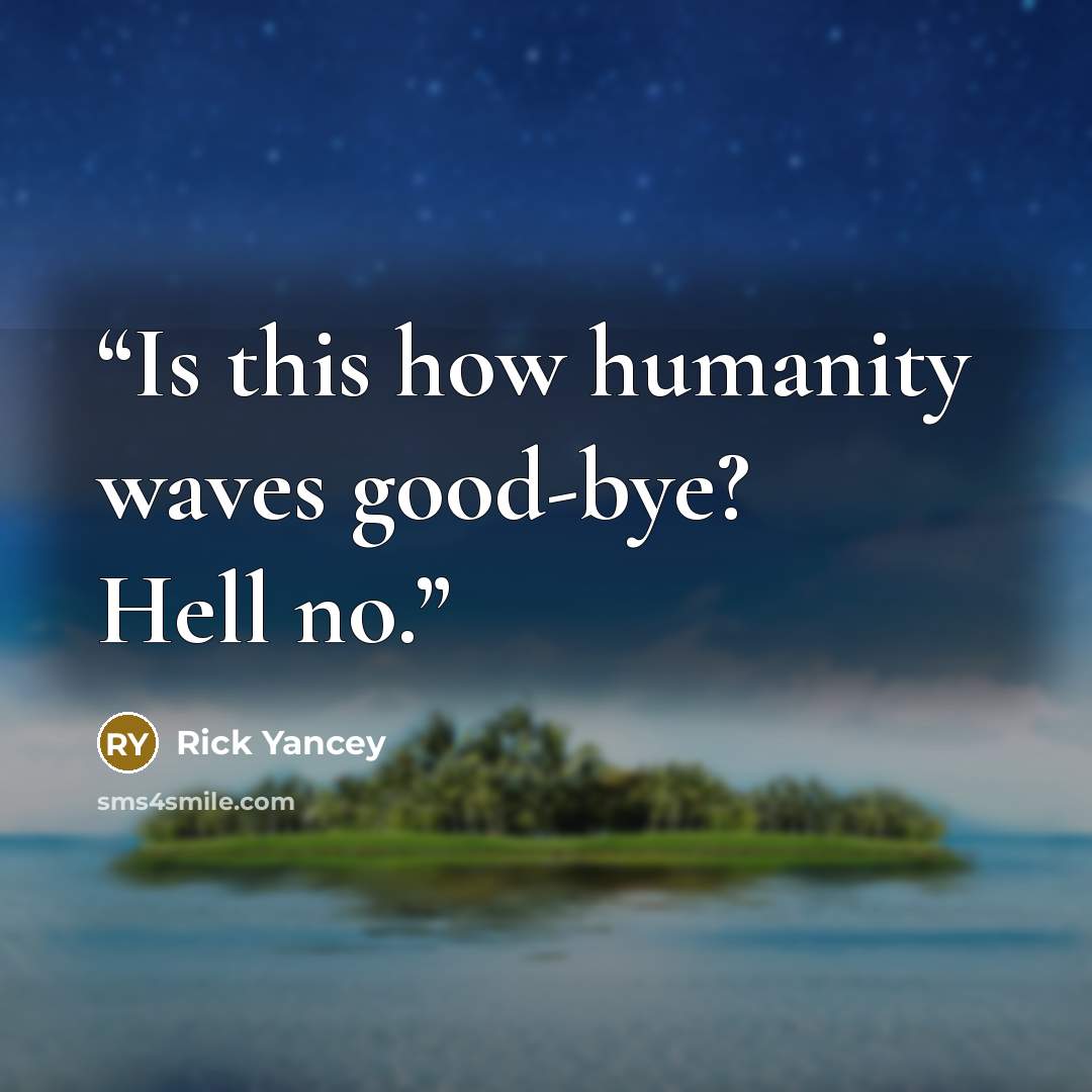 “Is this how humanity waves good-bye? Hell no.” quote by Rick Yancey