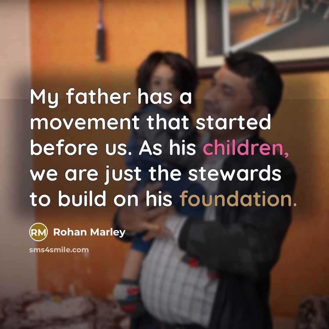 “My father has a movement that started before us. As his children, we are just the stewards to build on his foundation.” quote by Rohan Marley