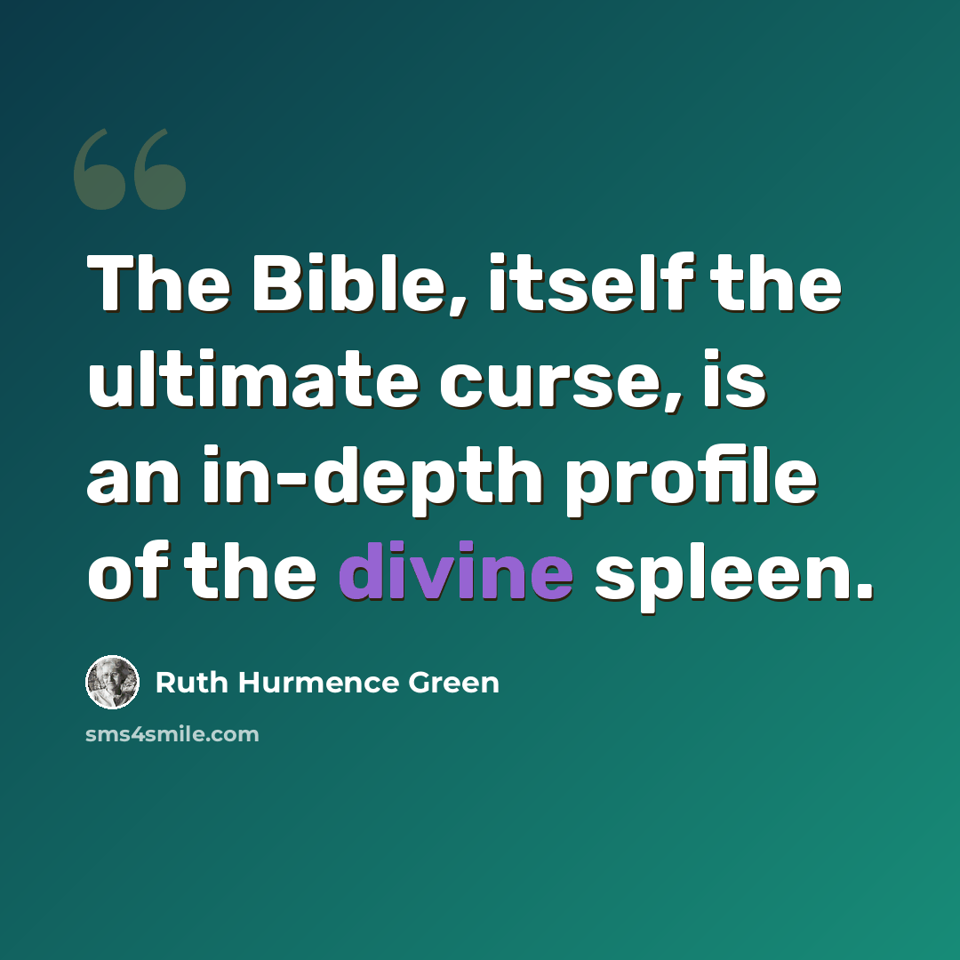 “The Bible, itself the ultimate curse, is an in-depth profile of the divine spleen.” quote by Ruth Hurmence Green