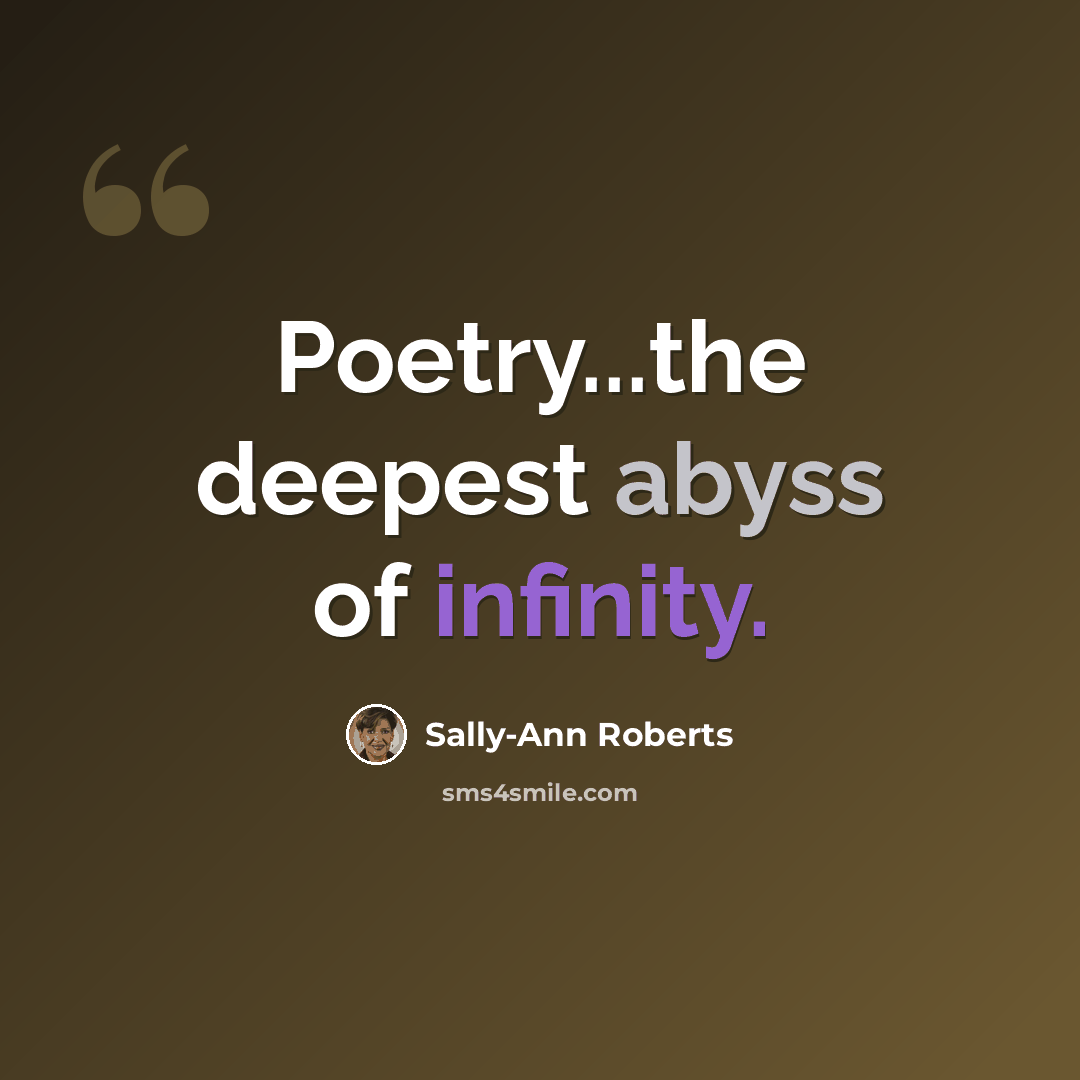 “Poetry...the deepest abyss of infinity.” quote by Sally-Ann Roberts