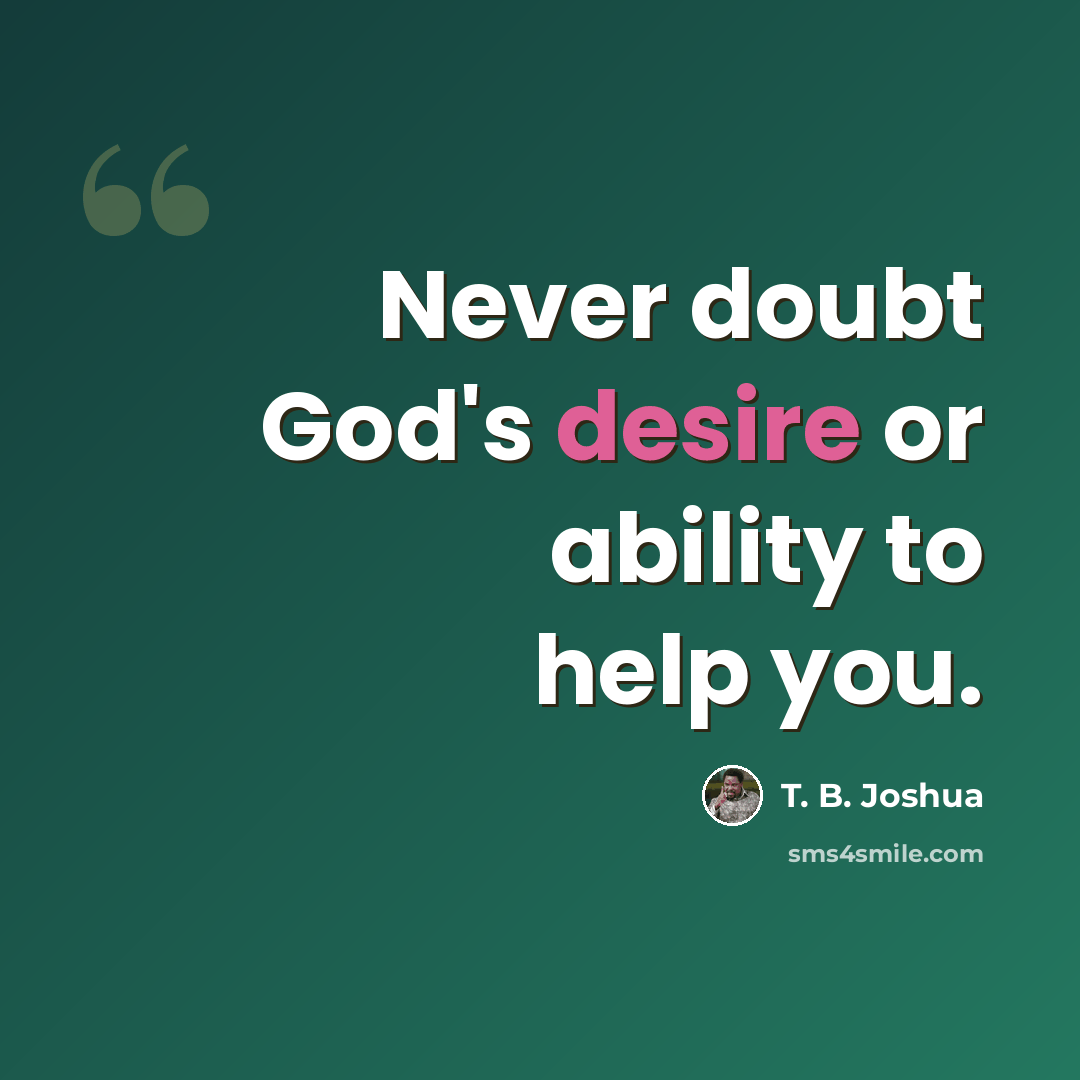 “Never doubt God's desire or ability to help you.” quote by T. B. Joshua