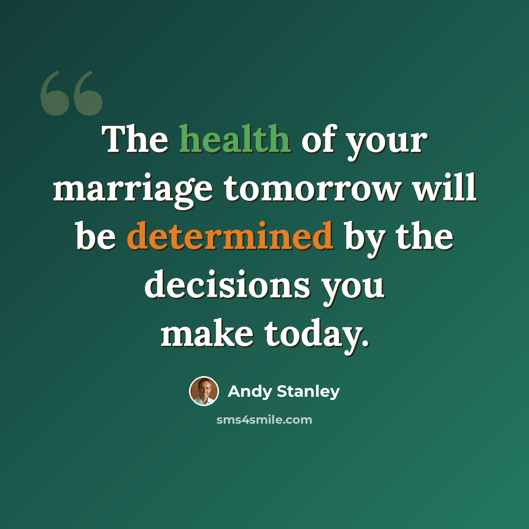 “The health of your marriage tomorrow will be determined by the decisions you make today.” quote by Andy Stanley