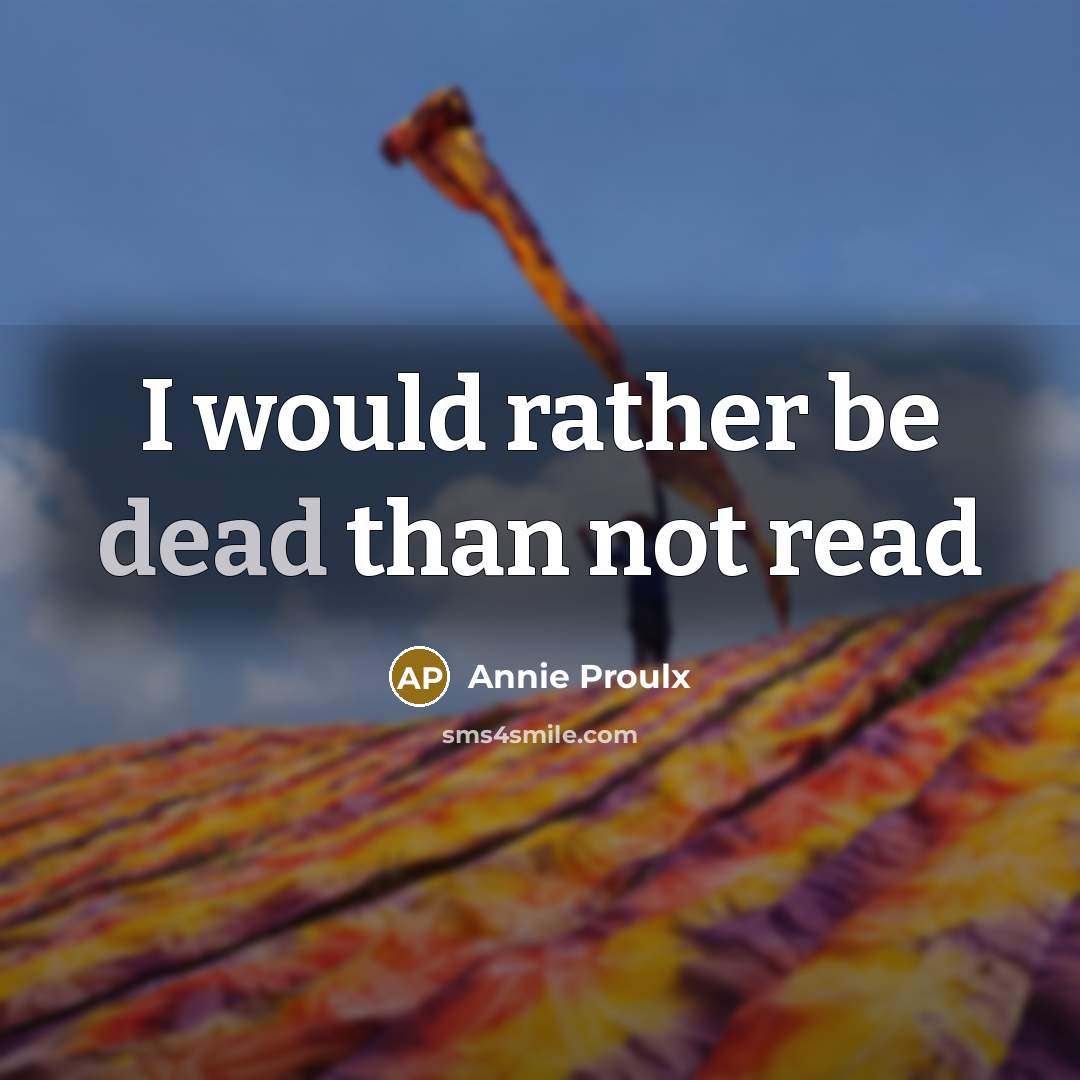 “I would rather be dead than not read” quote by Annie Proulx