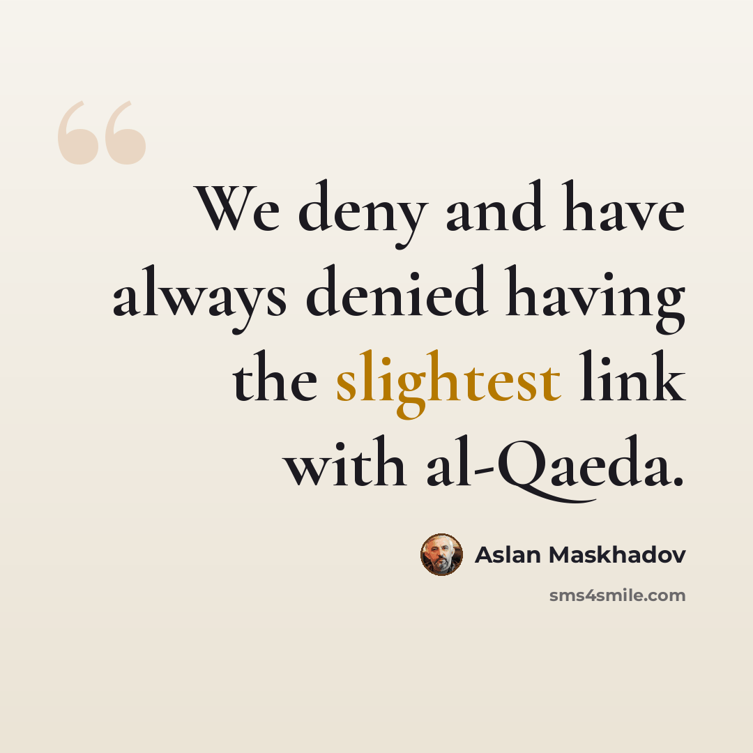 “We deny and have always denied having the slightest link with al-Qaeda.” quote by Aslan Maskhadov