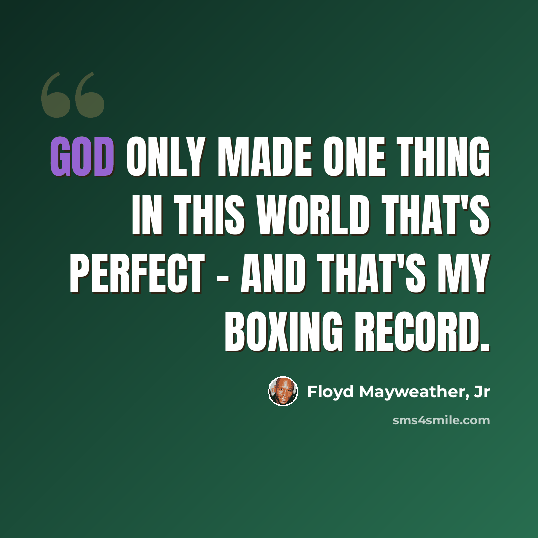 “God only made one thing in this world that's perfect - and that's my boxing record.” quote by Floyd Mayweather, Jr