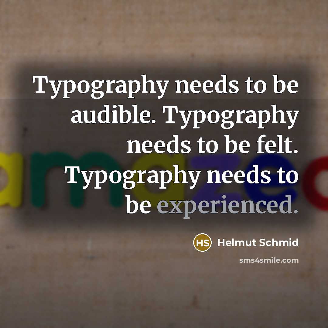 “Typography needs to be audible. Typography needs to be felt. Typography needs to be experienced.” quote by Helmut Schmid