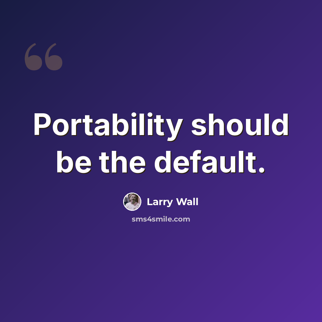 “Portability should be the default.” quote by Larry Wall