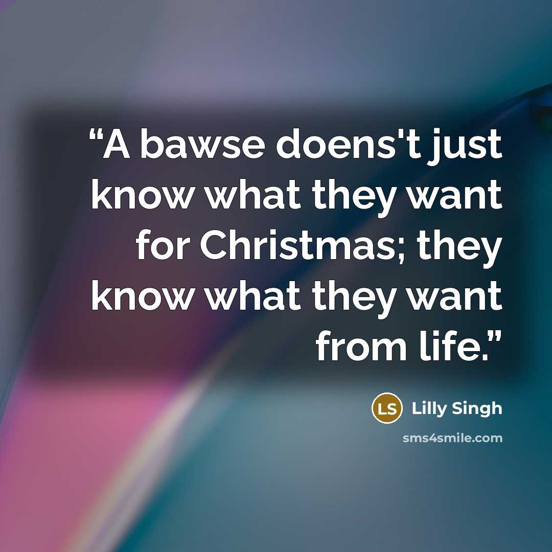 “A bawse doens't just know what they want for Christmas; they know what they want from life.” quote by Lilly Singh