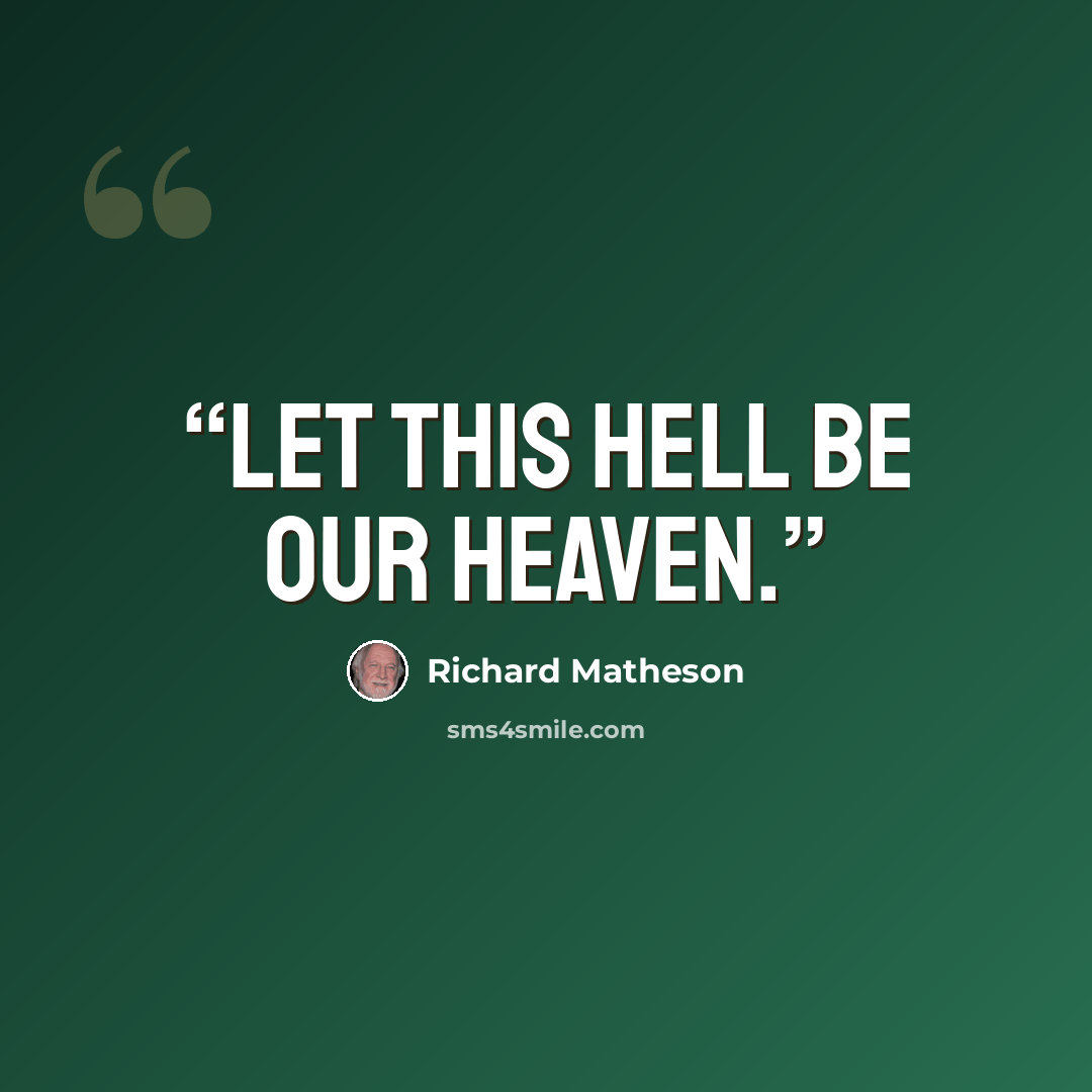 “Let this hell be our heaven.” quote by Richard Matheson