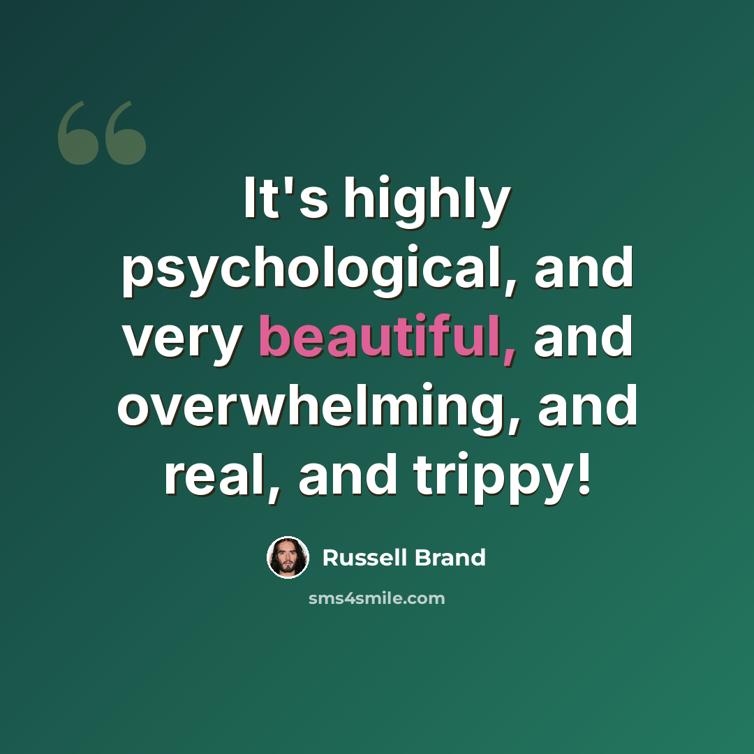 “It's highly psychological, and very beautiful, and overwhelming, and real, and trippy!” quote by Russell Brand