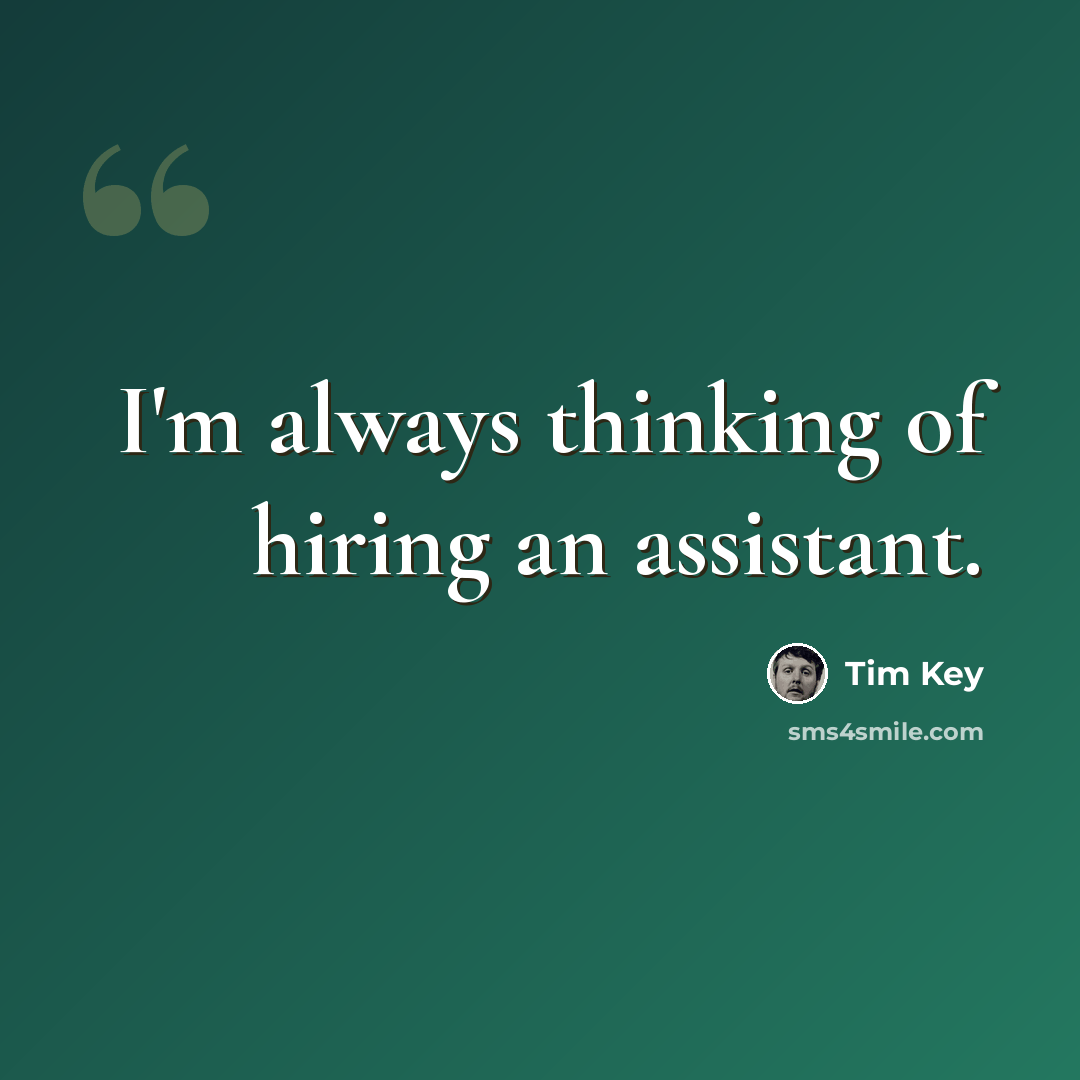 “I'm always thinking of hiring an assistant.” quote by Tim Key