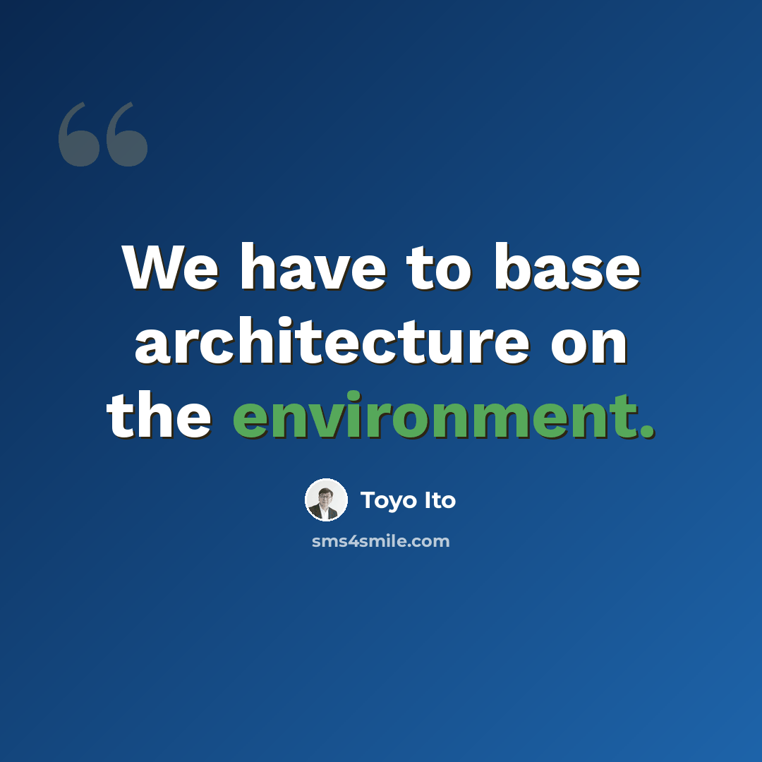 “We have to base architecture on the environment.” quote by Toyo Ito