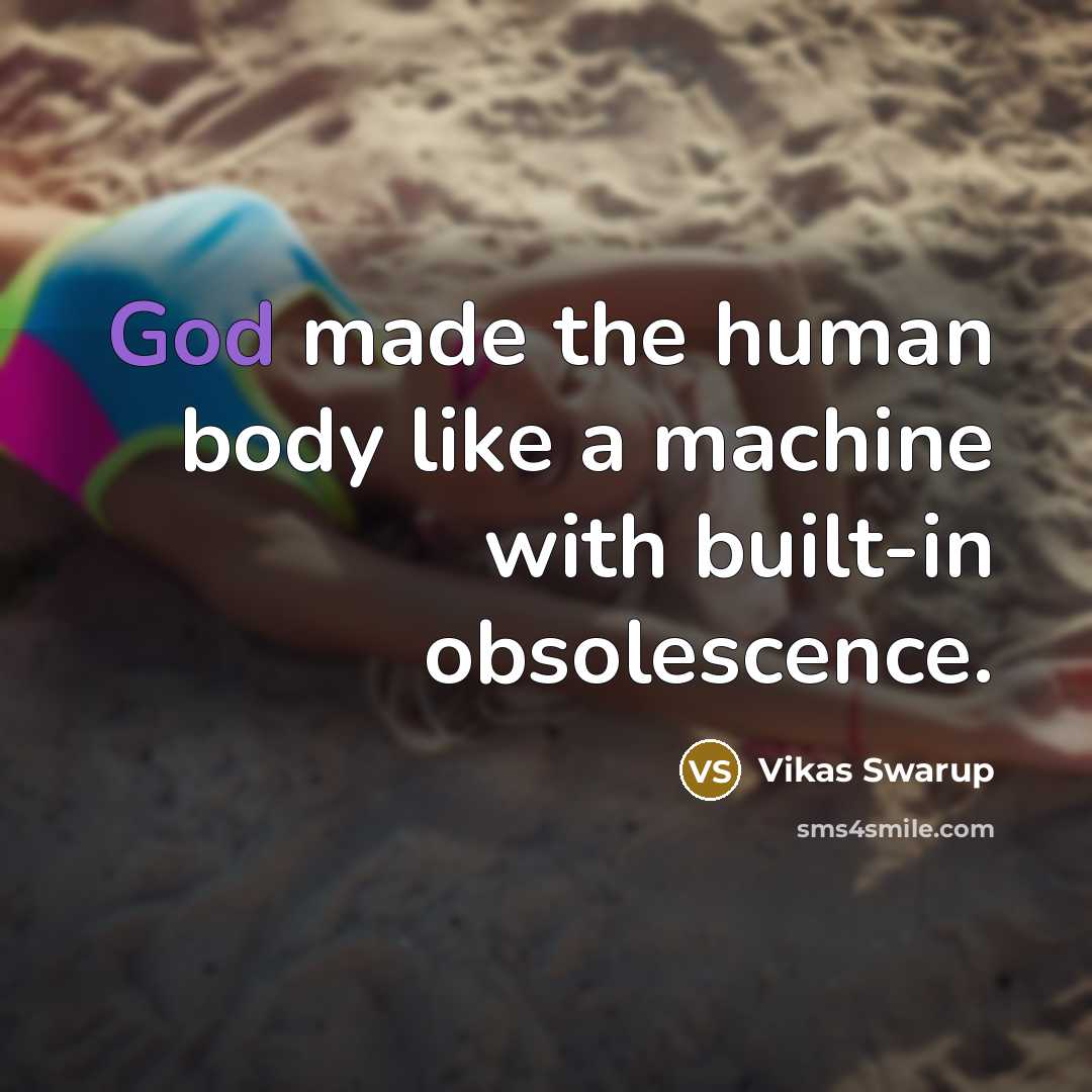 “God made the human body like a machine with built-in obsolescence.” quote by Vikas Swarup