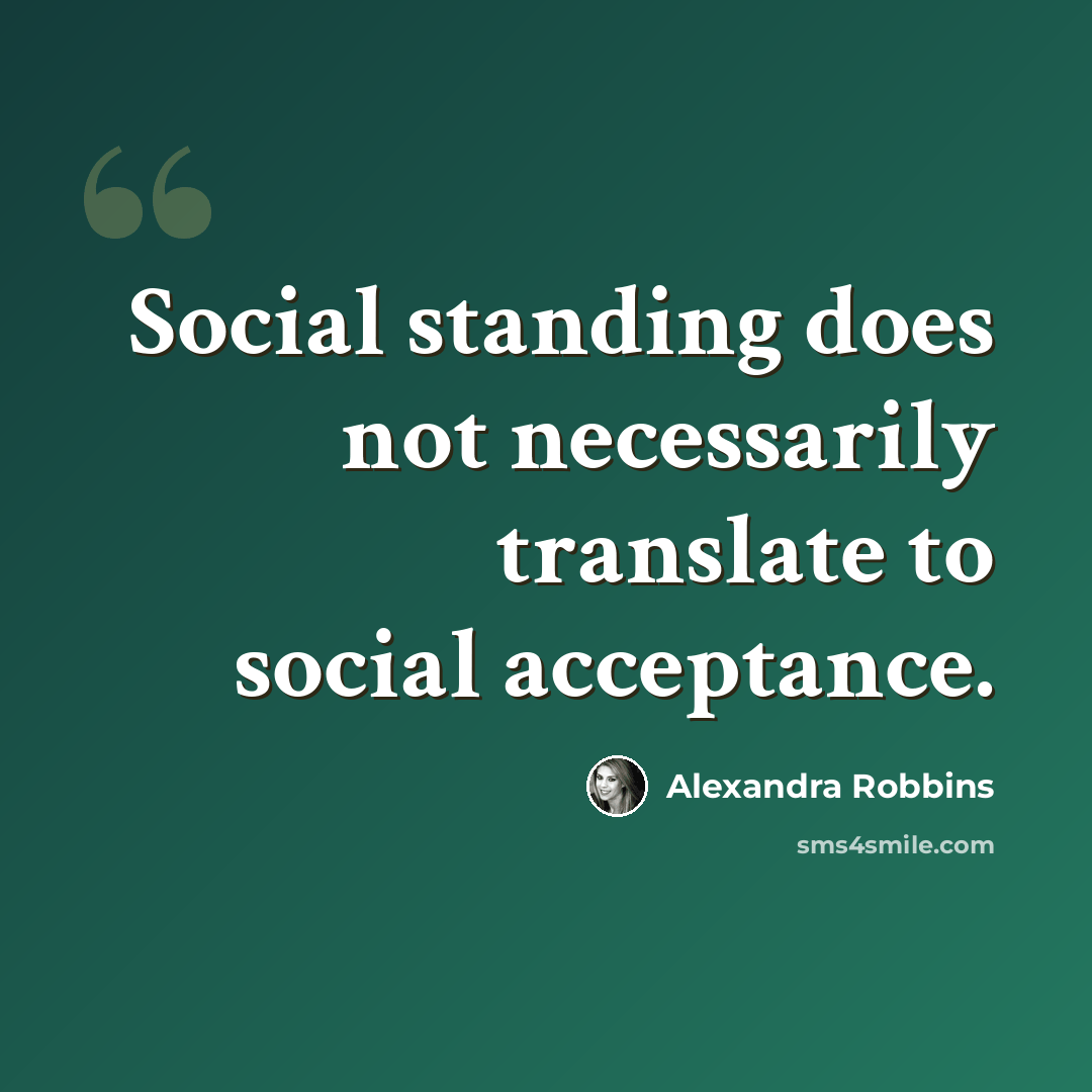 “Social standing does not necessarily translate to social acceptance.” quote by Alexandra Robbins