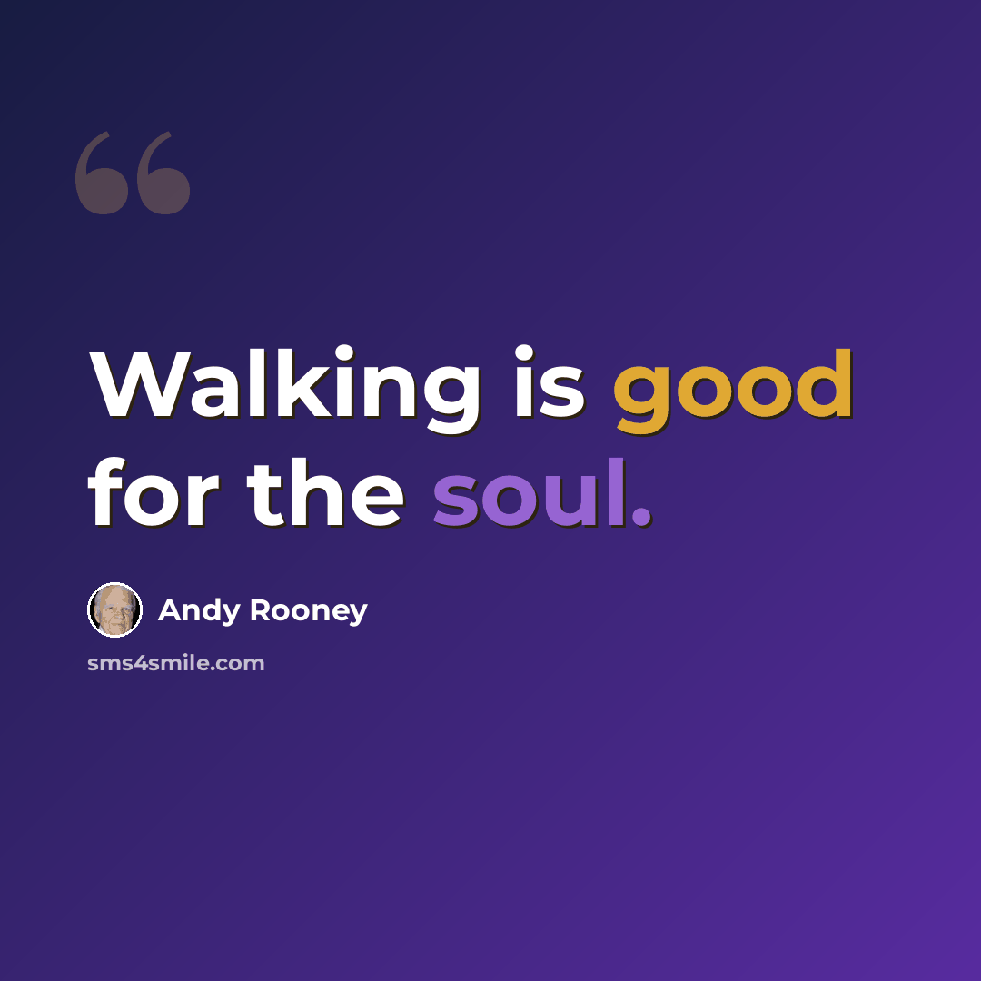 “Walking is good for the soul.” quote by Andy Rooney