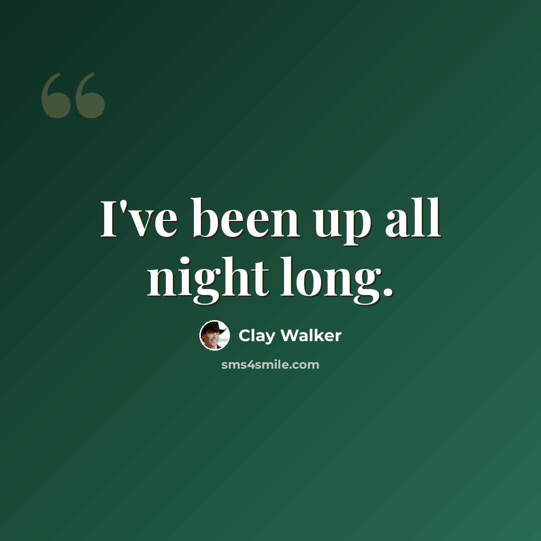 “I've been up all night long.” quote by Clay Walker