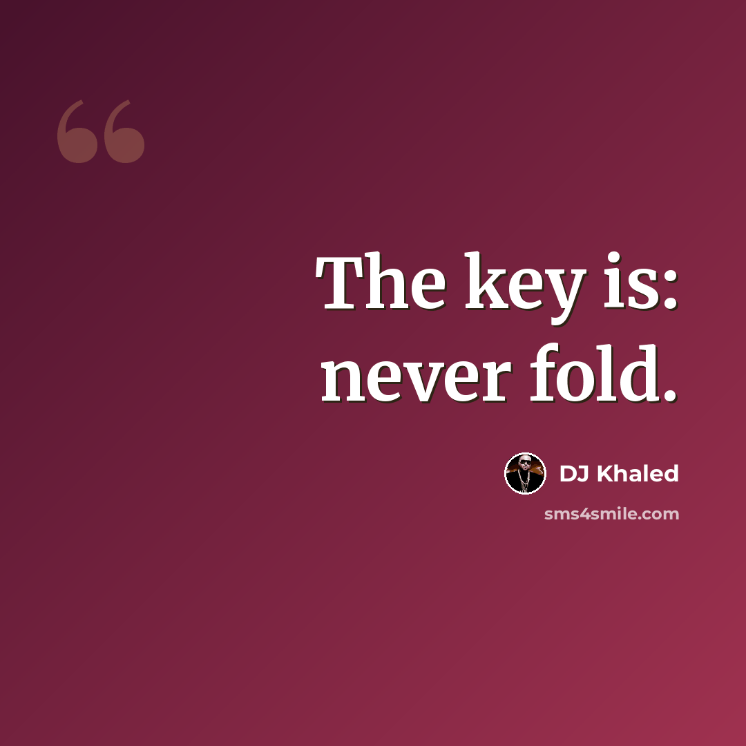 “The key is: never fold.” quote by DJ Khaled
