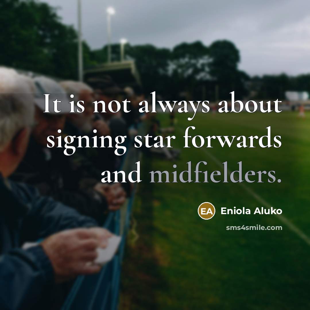 “It is not always about signing star forwards and midfielders.” quote by Eniola Aluko