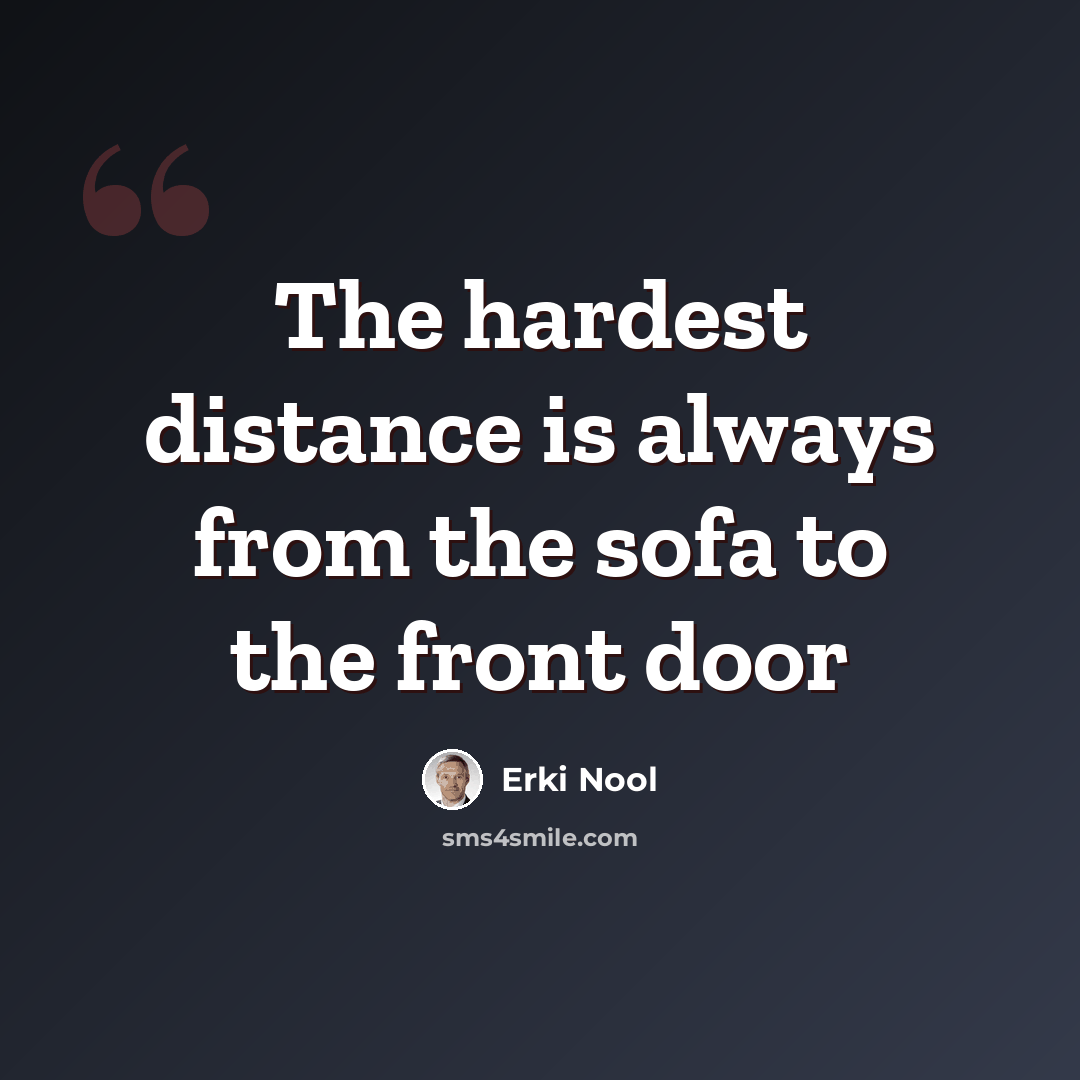 “The hardest distance is always from the sofa to the front door” quote by Erki Nool