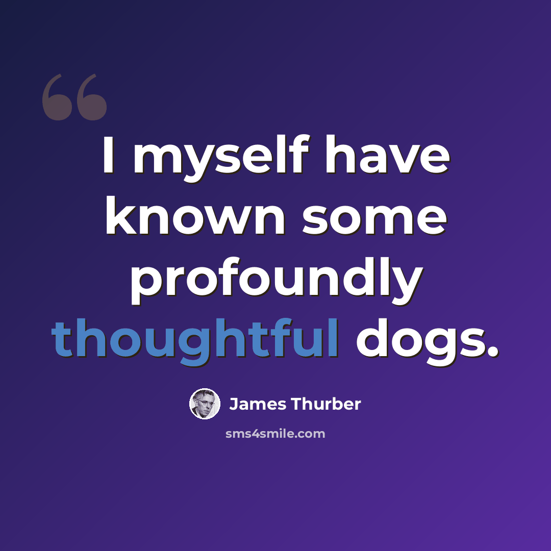“I myself have known some profoundly thoughtful dogs.” quote by James Thurber