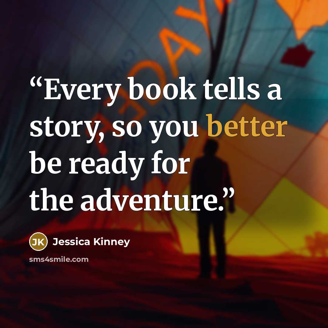 “Every book tells a story, so you better be ready for the adventure.” quote by Jessica Kinney