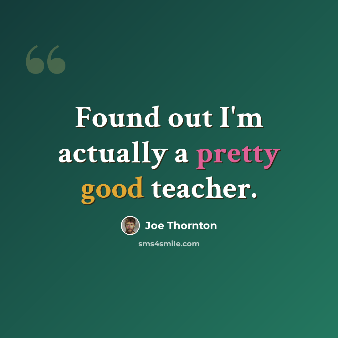 “Found out I'm actually a pretty good teacher.” quote by Joe Thornton