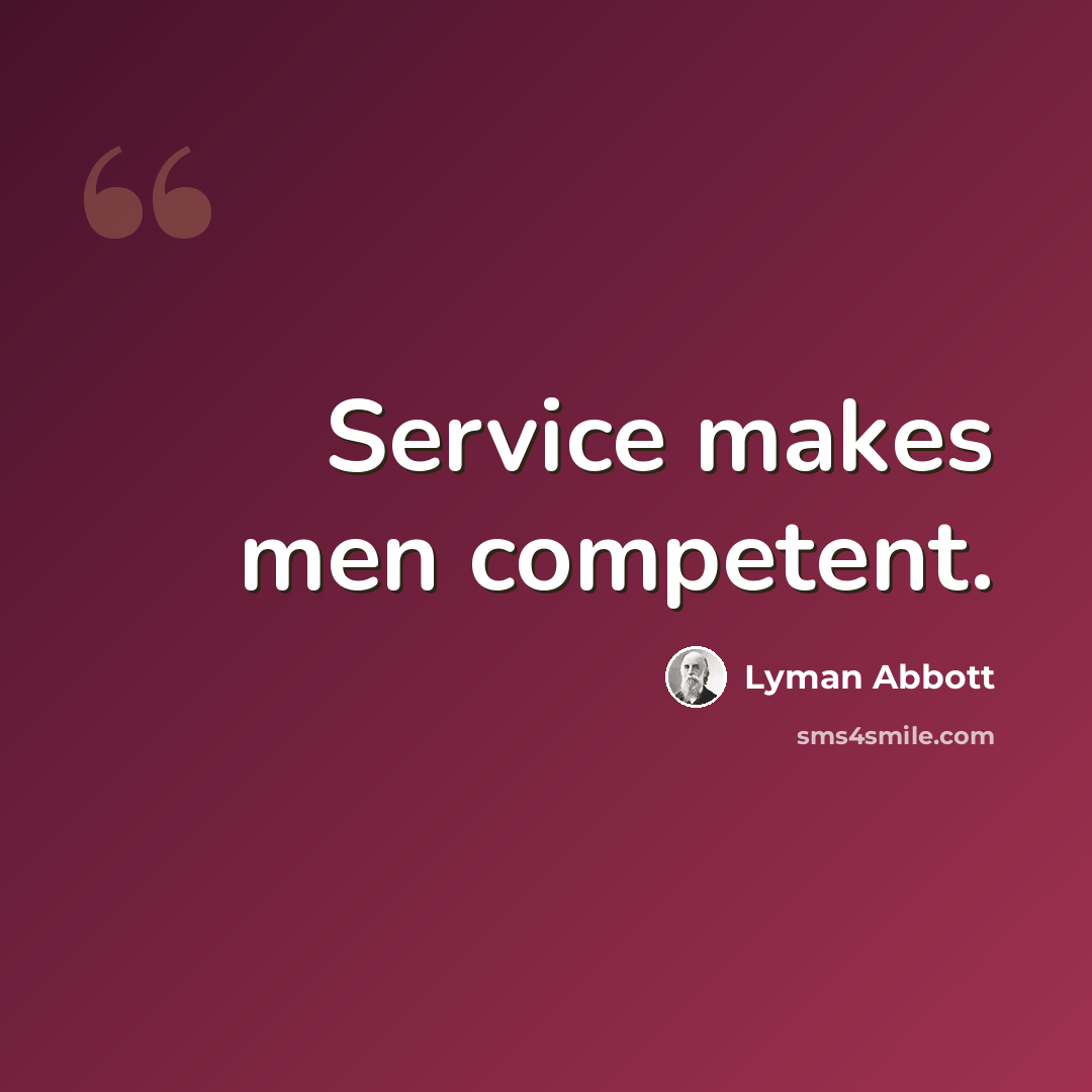 “Service makes men competent.” quote by Lyman Abbott