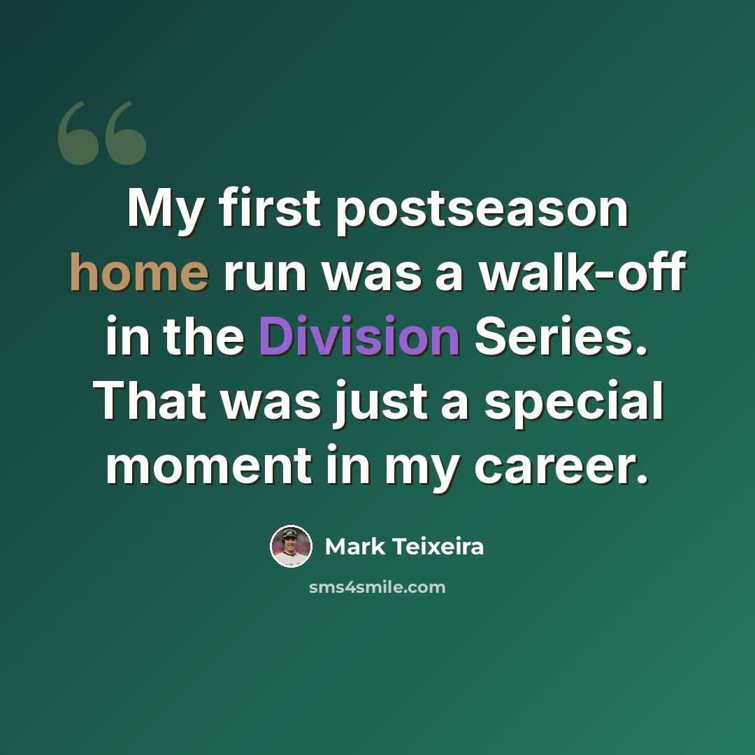“My first postseason home run was a walk-off in the Division Series. That was just a special moment in my career.” quote by Mark Teixeira