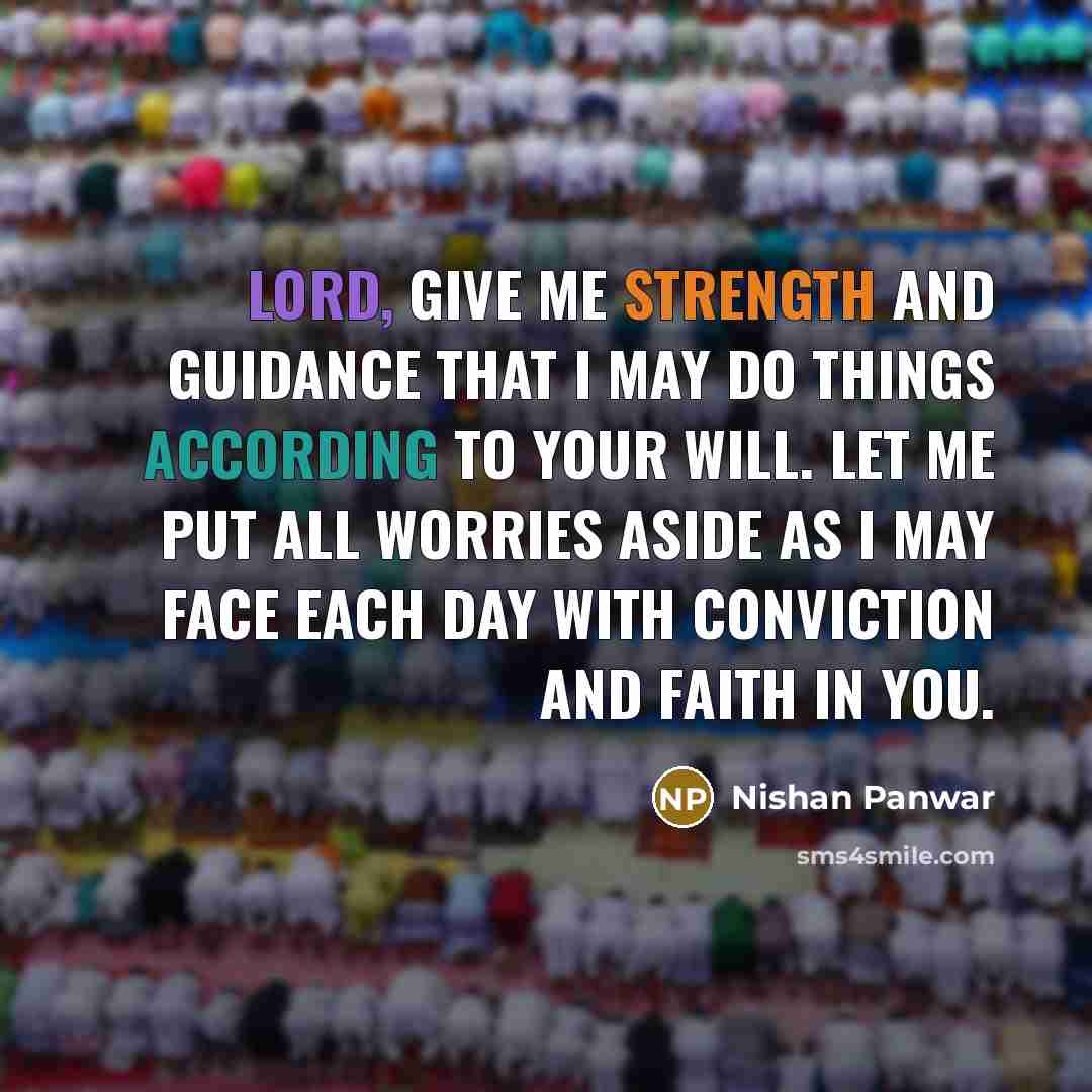 “Lord, give me strength and guidance that I may do things according to Your will. Let me put all worries aside as I may face each day with conviction and faith in You.” quote by Nishan Panwar