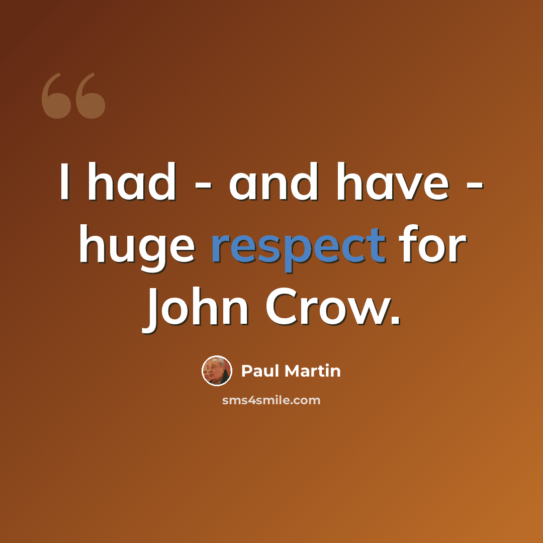 “I had - and have - huge respect for John Crow.” quote by Paul Martin