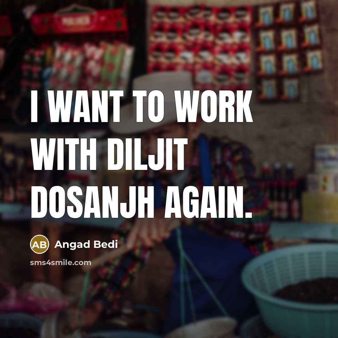 “I want to work with Diljit Dosanjh again.” quote by Angad Bedi