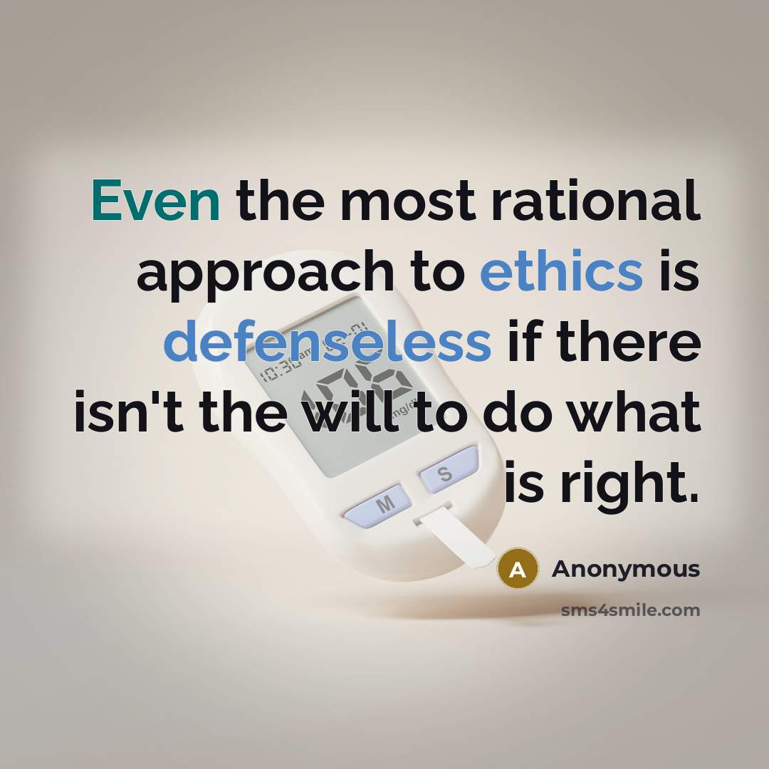 “Even the most rational approach to ethics is defenseless if there isn't the will to do what is right.” quote by Anonymous