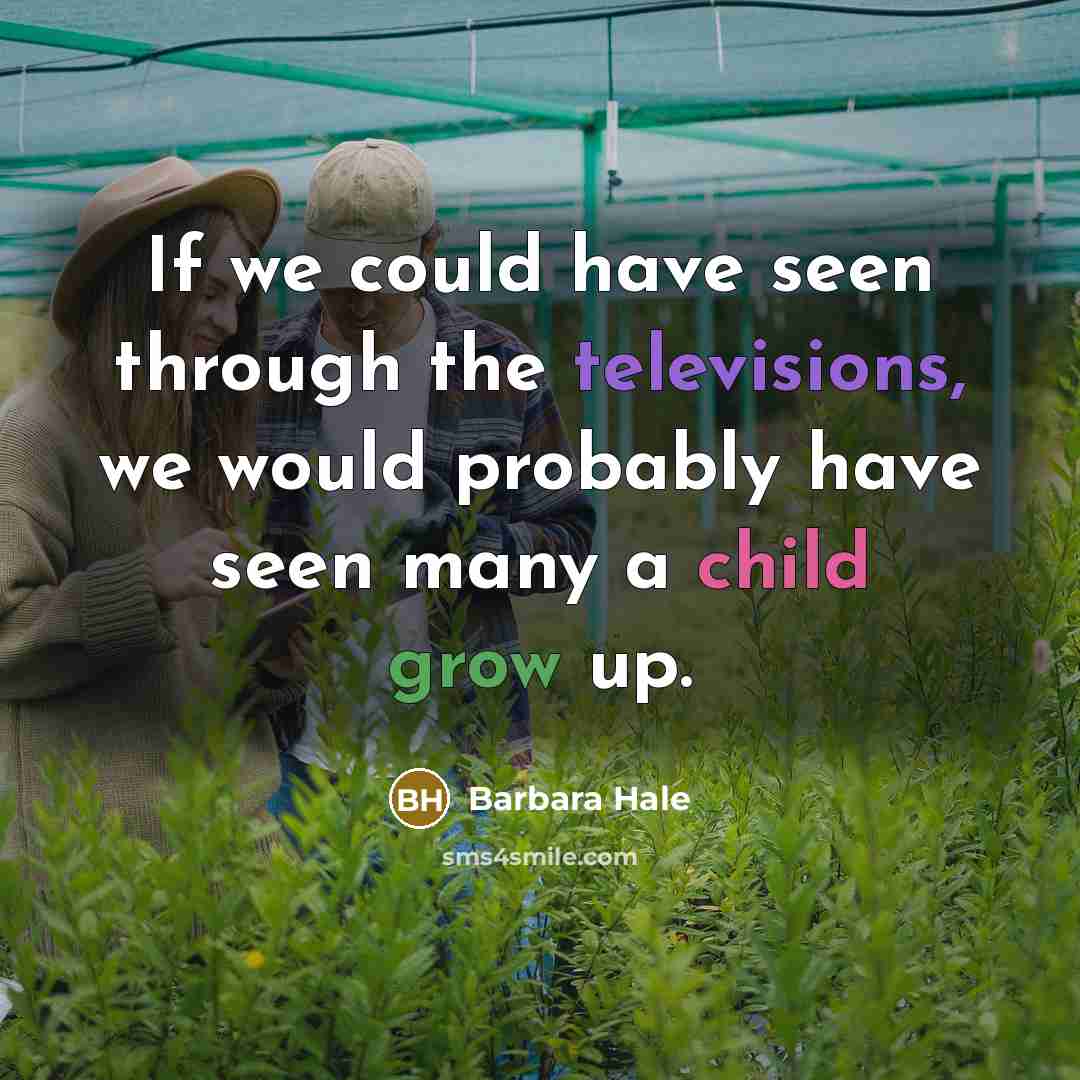 “If we could have seen through the televisions, we would probably have seen many a child grow up.” quote by Barbara Hale