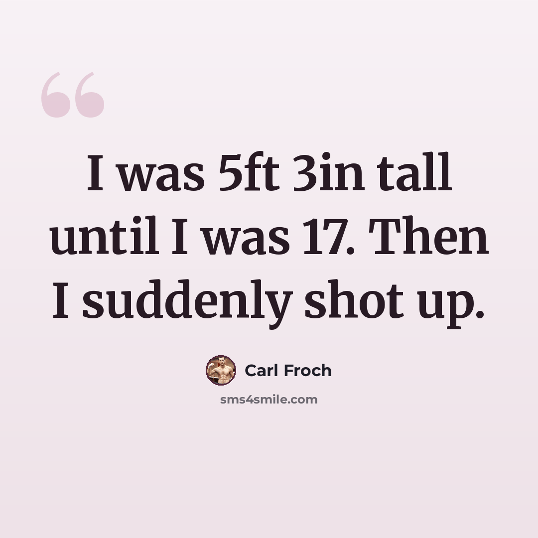 “I was 5ft 3in tall until I was 17. Then I suddenly shot up.” quote by Carl Froch