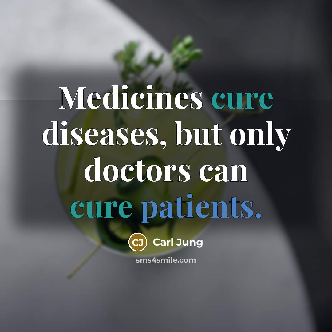 “Medicines cure diseases, but only doctors can cure patients.” quote by Carl Jung