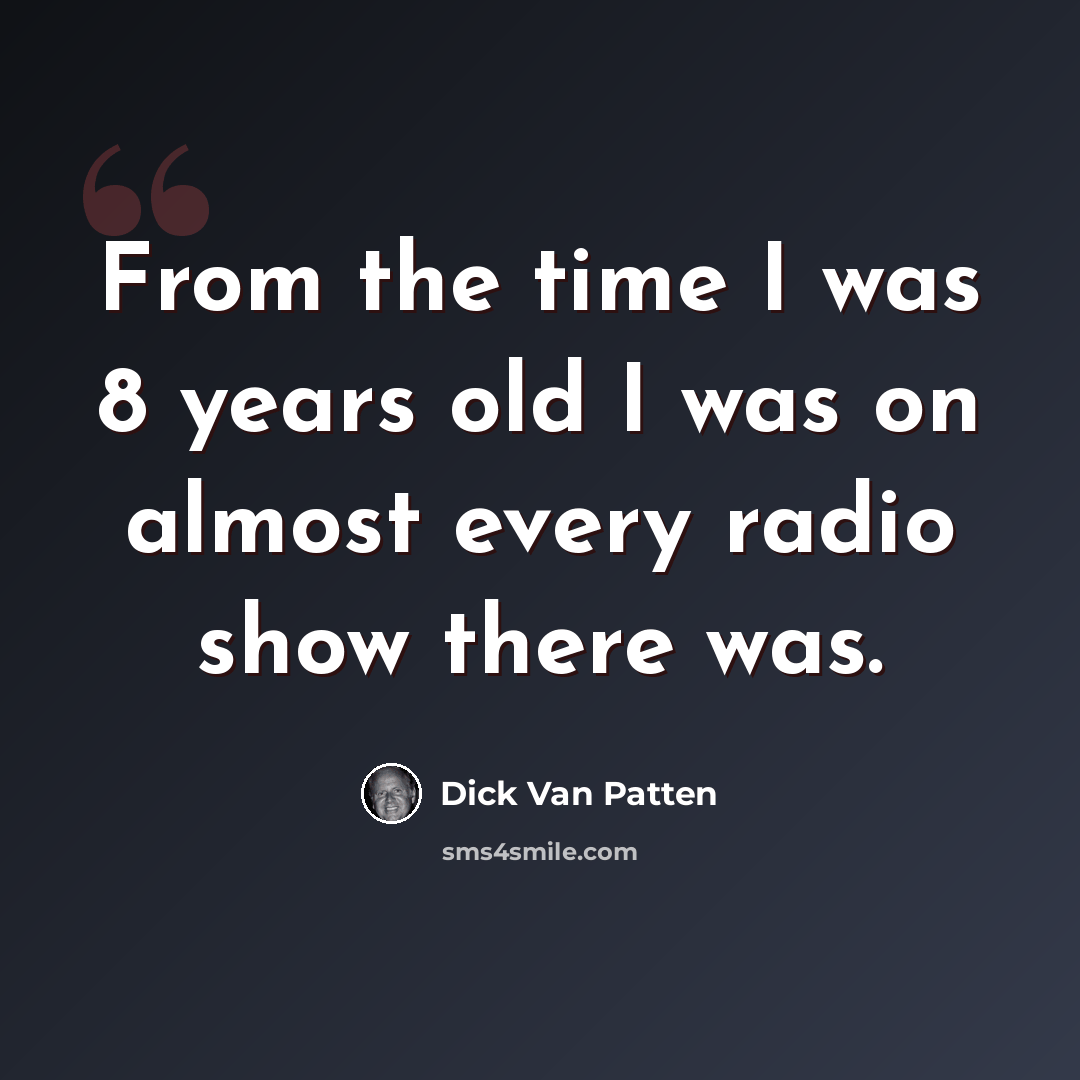 “From the time I was 8 years old I was on almost every radio show there was.” quote by Dick Van Patten