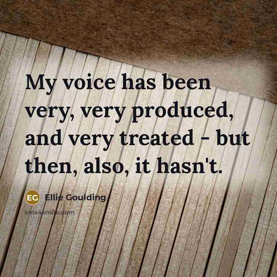 “My voice has been very, very produced, and very treated - but then, also, it hasn't.” quote by Ellie Goulding