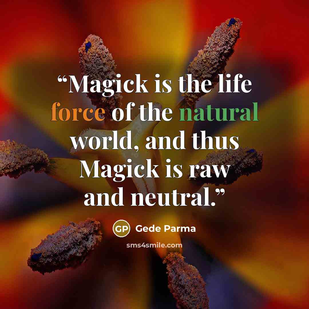 “Magick is the life force of the natural world, and thus Magick is raw and neutral.” quote by Gede Parma