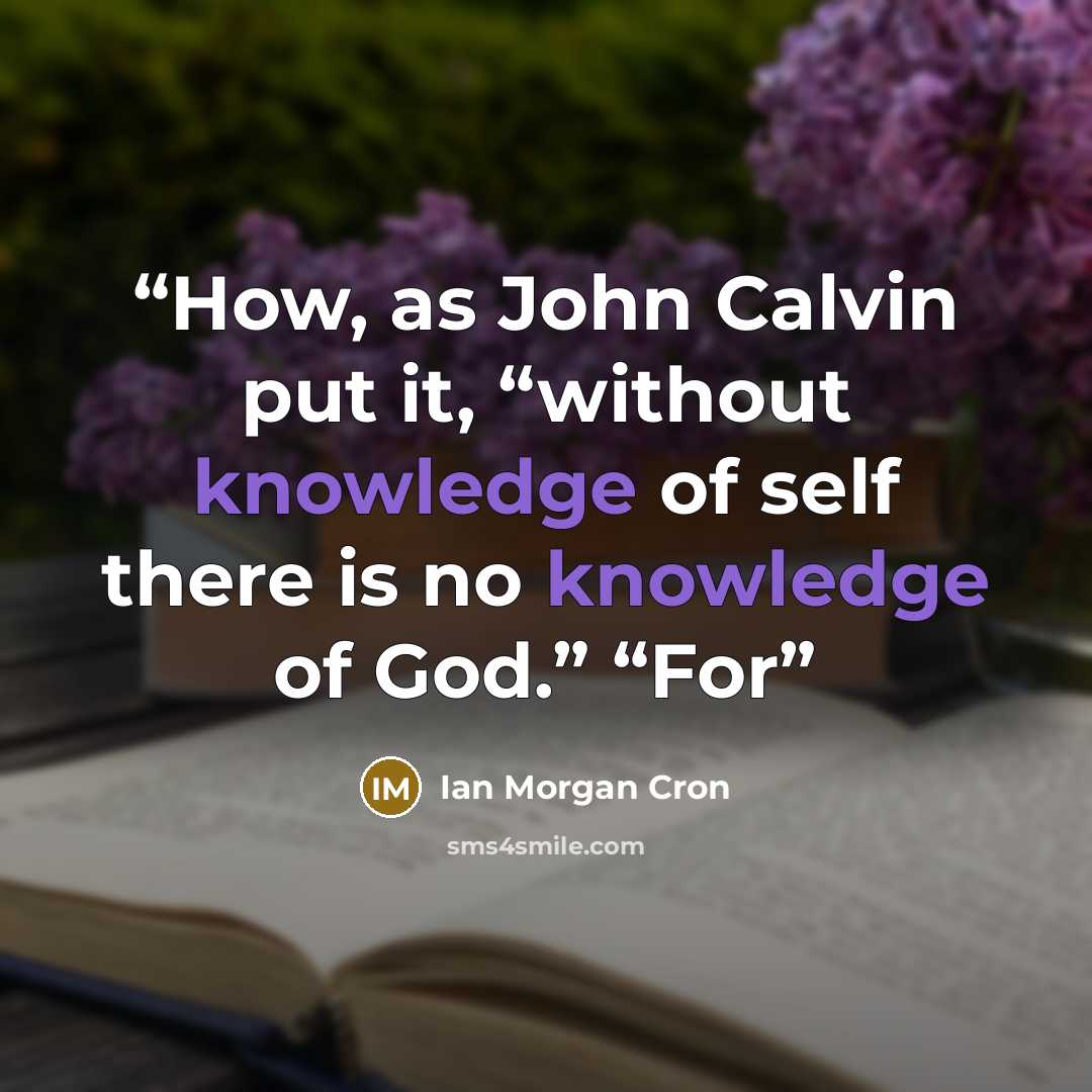 “How, as John Calvin put it, “without knowledge of self there is no knowledge of God.” “For” quote by Ian Morgan Cron