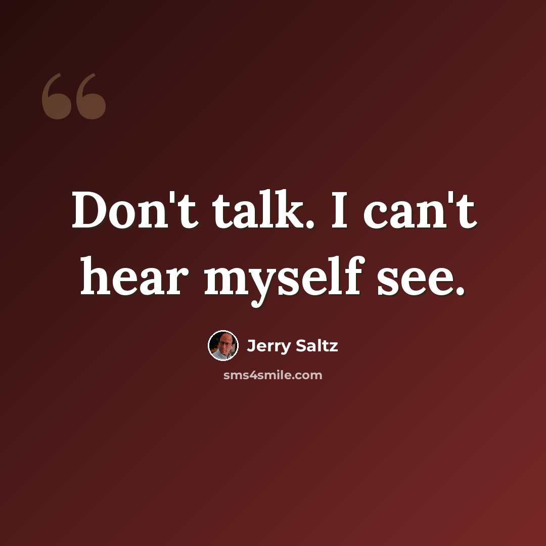 “Don't talk. I can't hear myself see.” quote by Jerry Saltz