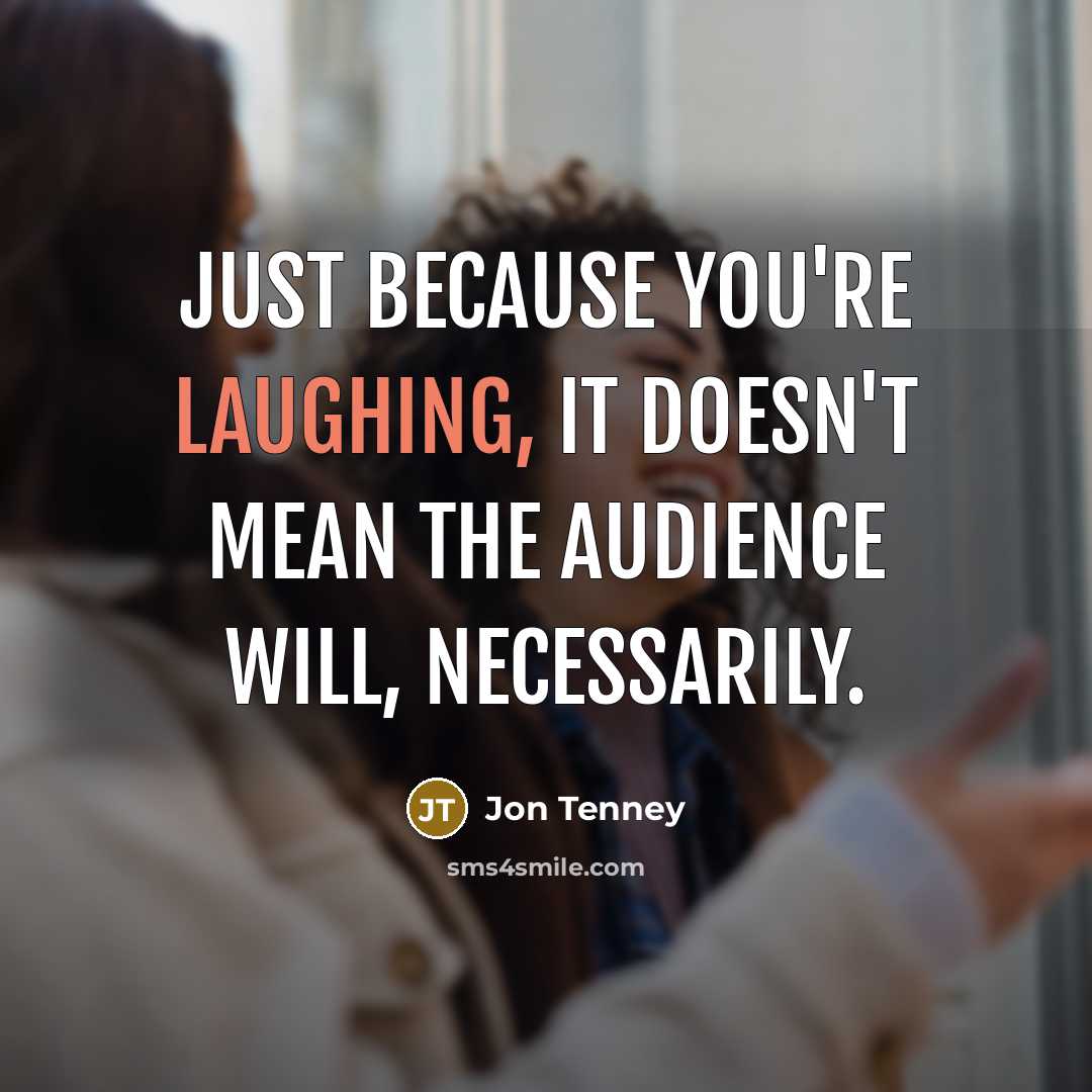 “Just because you're laughing, it doesn't mean the audience will, necessarily.” quote by Jon Tenney